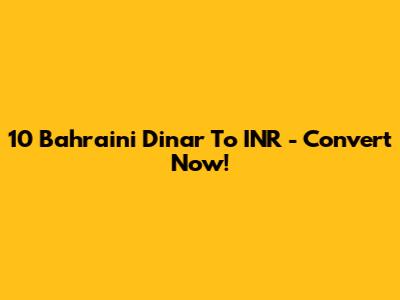 10 Bahraini Dinar To INR - Convert Now!