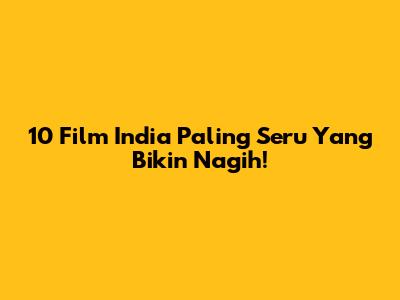 10 Film India Paling Seru Yang Bikin Nagih!