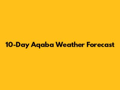 10-Day Aqaba Weather Forecast