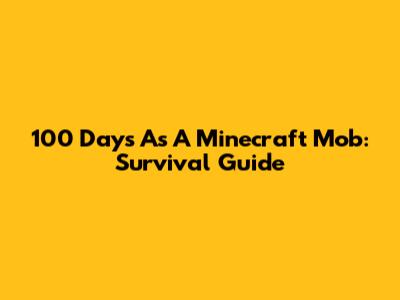 100 Days As A Minecraft Mob: Survival Guide
