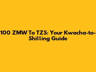 100 ZMW To TZS: Your Kwacha-to-Shilling Guide
