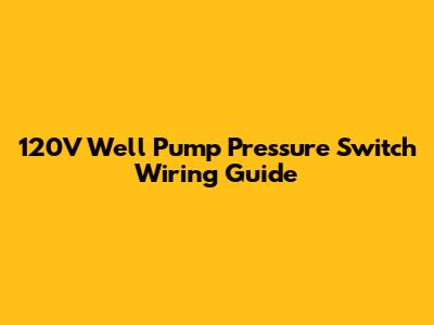 120V Well Pump Pressure Switch Wiring Guide
