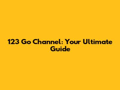 123 Go Channel: Your Ultimate Guide