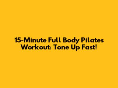 15-Minute Full Body Pilates Workout: Tone Up Fast!