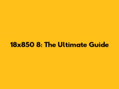 18x850 8: The Ultimate Guide