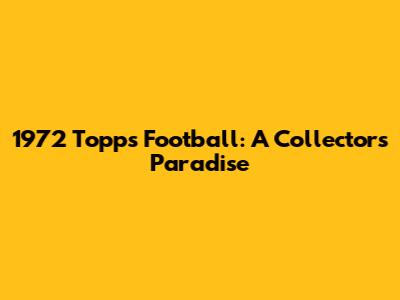 1972 Topps Football: A Collector's Paradise