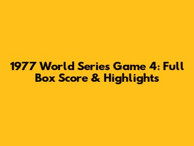 1977 World Series Game 4: Full Box Score & Highlights