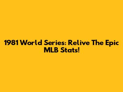 1981 World Series: Relive The Epic MLB Stats!