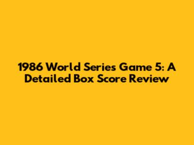 1986 World Series Game 5: A Detailed Box Score Review