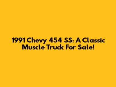1991 Chevy 454 SS: A Classic Muscle Truck For Sale!