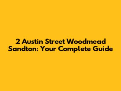 2 Austin Street Woodmead Sandton: Your Complete Guide