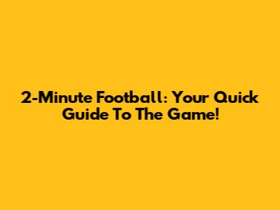 2-Minute Football: Your Quick Guide To The Game!
