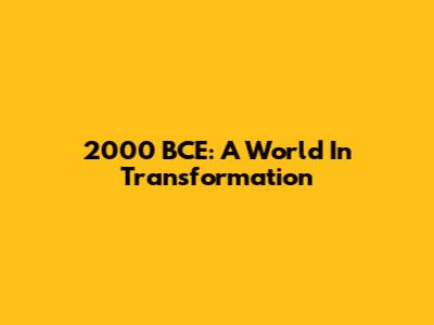 2000 BCE: A World In Transformation
