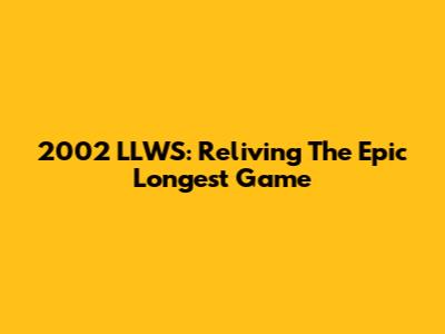 2002 LLWS: Reliving The Epic Longest Game