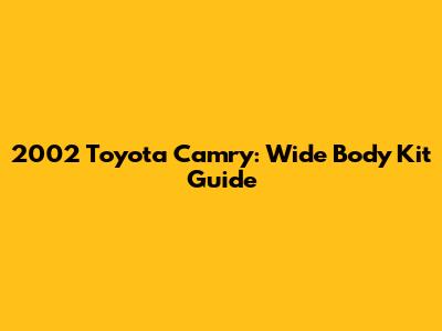 2002 Toyota Camry: Wide Body Kit Guide