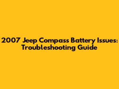 2007 Jeep Compass Battery Issues: Troubleshooting Guide