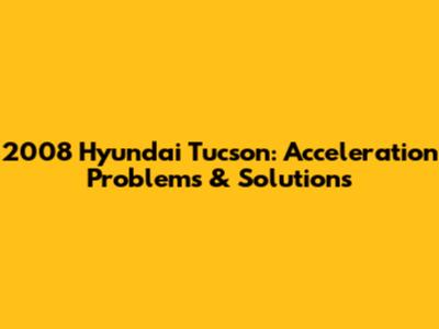 2008 Hyundai Tucson: Acceleration Problems & Solutions