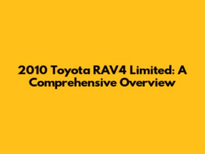 2010 Toyota RAV4 Limited: A Comprehensive Overview