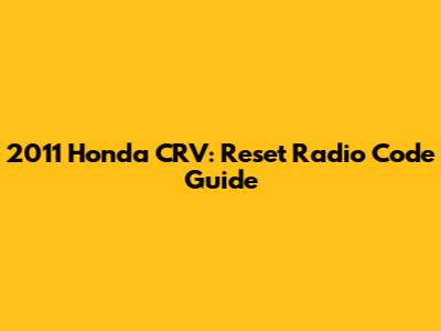 2011 Honda CRV: Reset Radio Code Guide