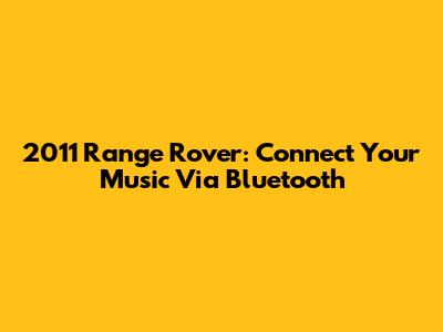 2011 Range Rover: Connect Your Music Via Bluetooth