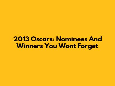 2013 Oscars: Nominees And Winners You Won't Forget