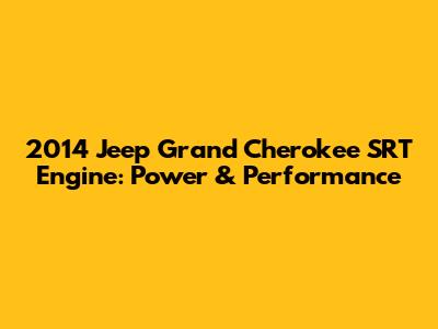 2014 Jeep Grand Cherokee SRT Engine: Power & Performance