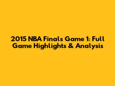 2015 NBA Finals Game 1: Full Game Highlights & Analysis