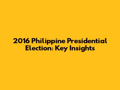 2016 Philippine Presidential Election: Key Insights
