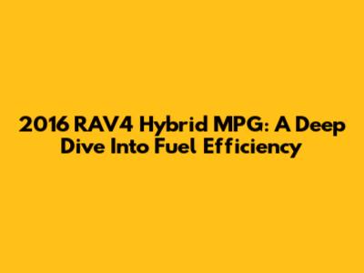 2016 RAV4 Hybrid MPG: A Deep Dive Into Fuel Efficiency