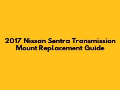 2017 Nissan Sentra Transmission Mount Replacement Guide