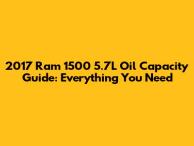 2017 Ram 1500 5.7L Oil Capacity Guide: Everything You Need