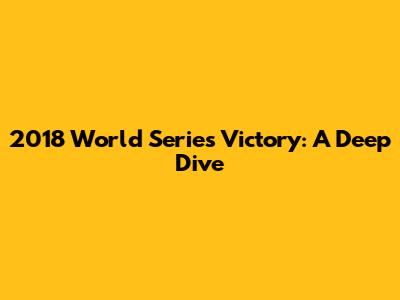 2018 World Series Victory: A Deep Dive