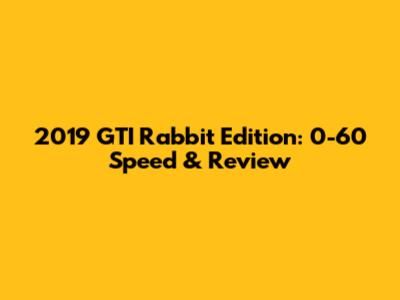 2019 GTI Rabbit Edition: 0-60 Speed & Review