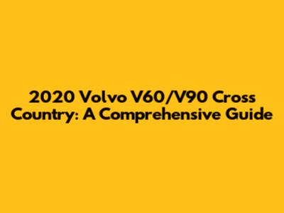 2020 Volvo V60/V90 Cross Country: A Comprehensive Guide