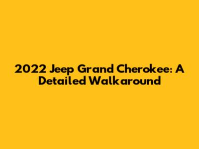 2022 Jeep Grand Cherokee: A Detailed Walkaround