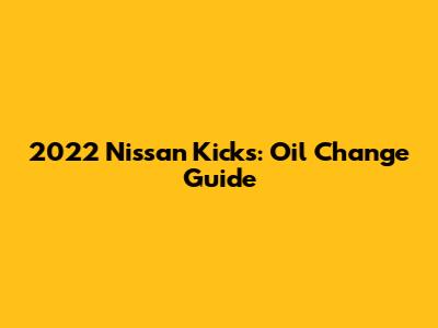 2022 Nissan Kicks: Oil Change Guide