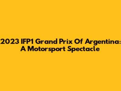 2023 IFP1 Grand Prix Of Argentina: A Motorsport Spectacle