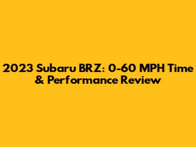2023 Subaru BRZ: 0-60 MPH Time & Performance Review