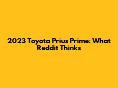 2023 Toyota Prius Prime: What Reddit Thinks