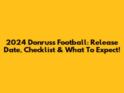 2024 Donruss Football: Release Date, Checklist & What To Expect!