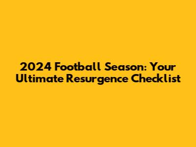 2024 Football Season: Your Ultimate Resurgence Checklist