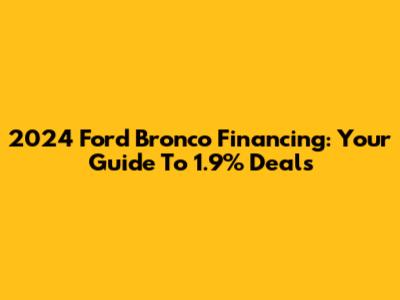 2024 Ford Bronco Financing: Your Guide To 1.9% Deals