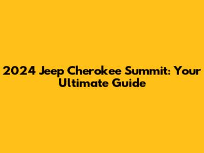 2024 Jeep Cherokee Summit: Your Ultimate Guide