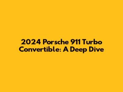 2024 Porsche 911 Turbo Convertible: A Deep Dive