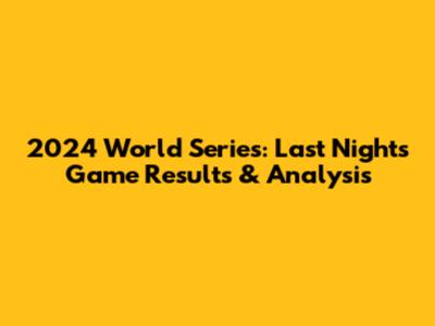2024 World Series: Last Night's Game Results & Analysis