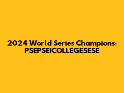 2024 World Series Champions: PSEPSEICOLLEGESESE