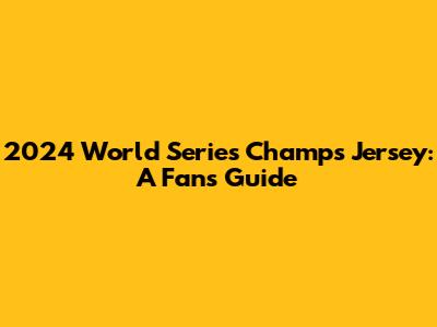 2024 World Series Champs Jersey: A Fan's Guide
