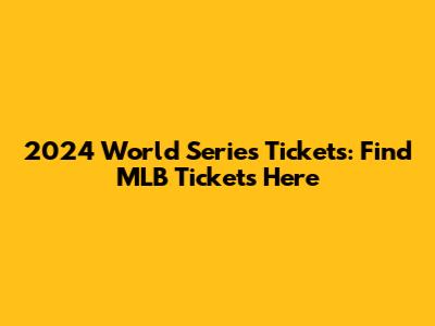 2024 World Series Tickets: Find MLB Tickets Here