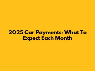 2025 Car Payments: What To Expect Each Month