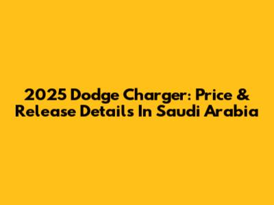 2025 Dodge Charger: Price & Release Details In Saudi Arabia